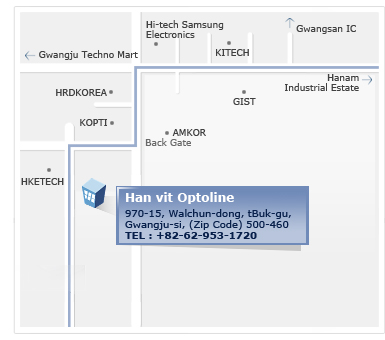 Han vit Optoline
970-15, Walchun-dong, Buk-gu,
Gwangju-si, (Zip Code) 500-460
TEL : +82-62-953-1720